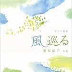 樹原涼子ピアノ曲集『風 巡る』 音楽之友社より発売！